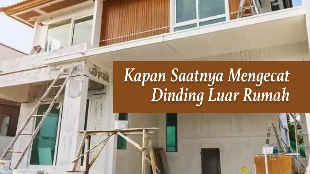 Tanda Waktu Yang Tepat Untuk Mengecat Rumah Kembali