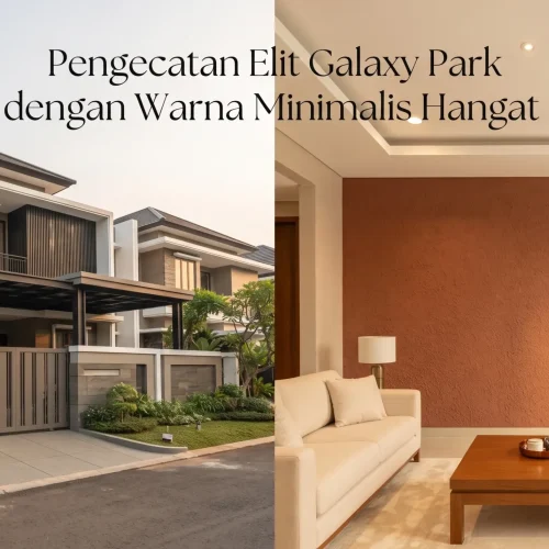 Pengecatan Elit Galaxy Park dengan Warna Minimalis Hangat