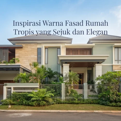 Inspirasi Warna Fasad Rumah Tropis yang Sejuk dan Elegan