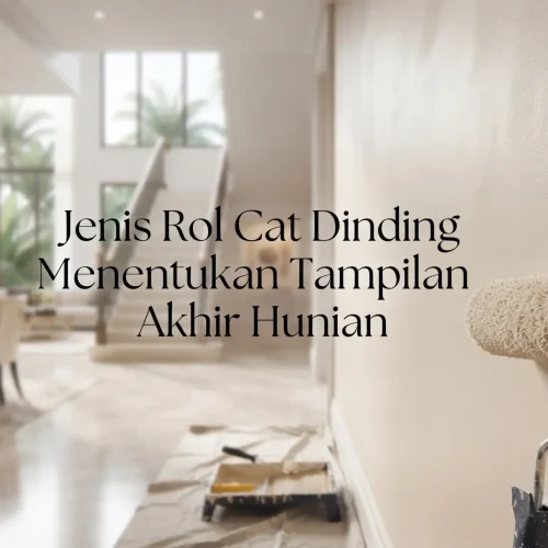 Jenis Rol Cat Dinding Menentukan Tampilan Akhir Hunian