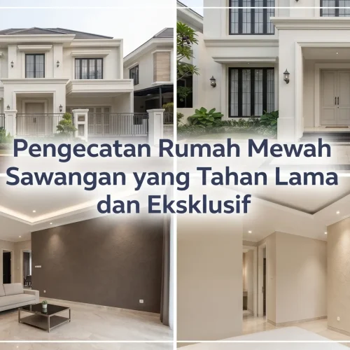 Pengecatan Rumah Mewah Sawangan yang Tahan Lama dan Eksklusif