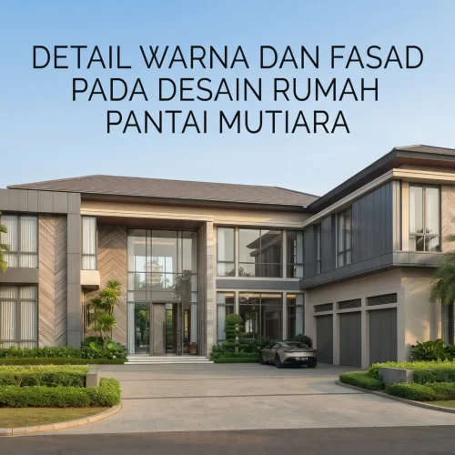 Detail Warna dan Fasad pada Desain Rumah Pantai Mutiara