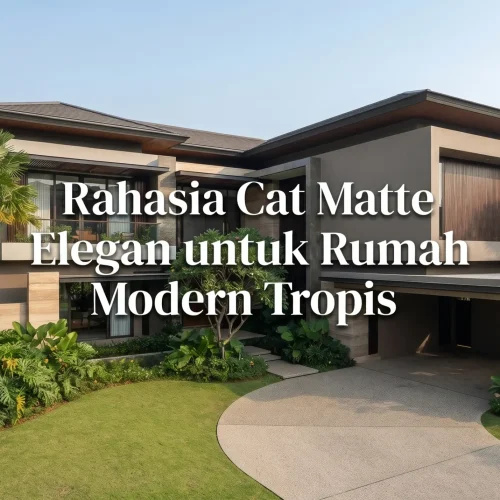 Rahasia Cat Matte Elegan untuk Rumah Modern Tropis